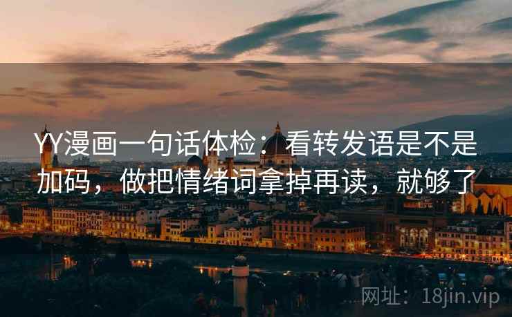 YY漫画一句话体检：看转发语是不是加码，做把情绪词拿掉再读，就够了