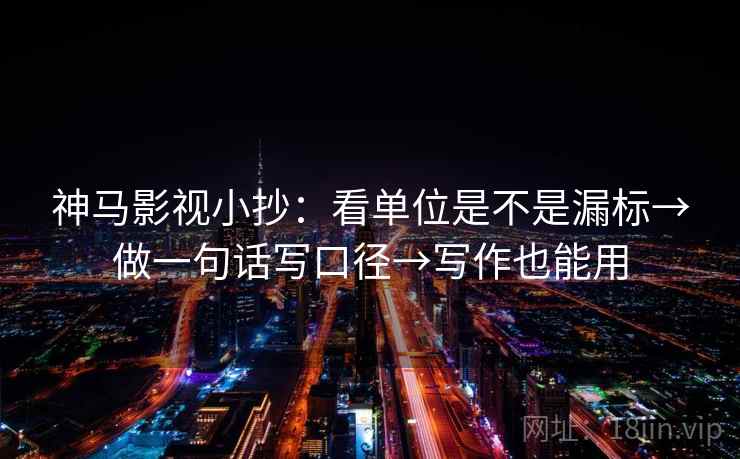 神马影视小抄：看单位是不是漏标→做一句话写口径→写作也能用